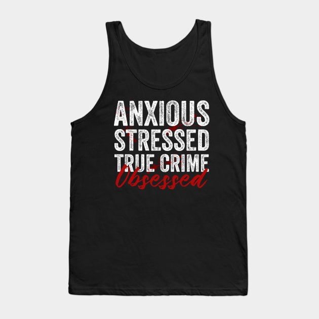 Anxious Stressed True Crime Obsessed Funny Murderino Tank Top by Visual Vibes